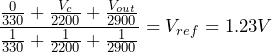 \[\frac{\frac{0}{330}+\frac{V_c}{2200}+\frac{V_{out}}{2900}}{\frac{1}{330}+\frac{1}{2200}+\frac{1}{2900}} = V_{ref} = 1.23V\]